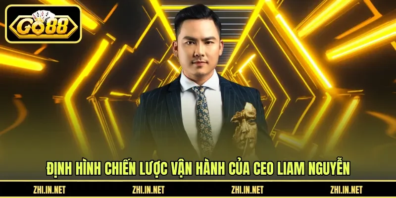 Định hình chiến lược vận hành của CEO Liam Nguyễn